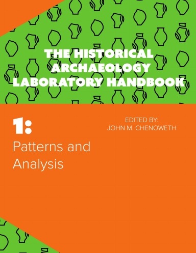 PATTERNS AND ANALYSIS: THE HISTORICAL ARCHAEOLOGY LABORATORY HANDBOOK VOLUME 1