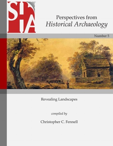 PERSPECTIVES FROM HISTORICAL ARCHAEOLOGY: REVEALING LANDSCAPES