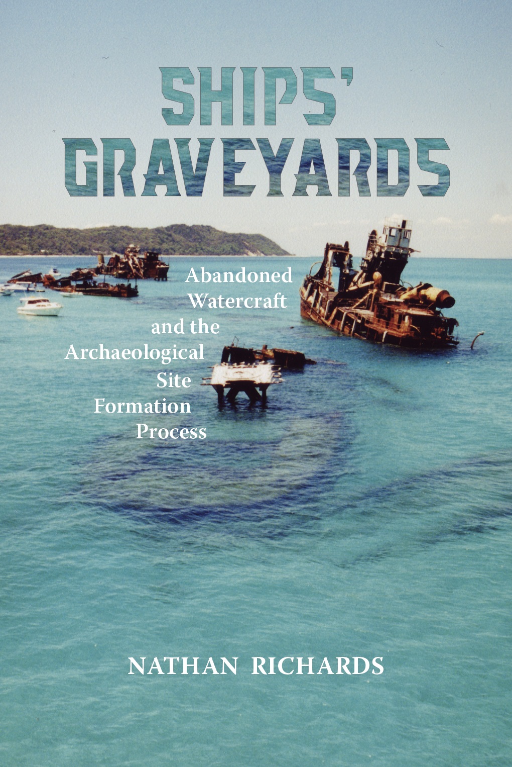 SHIPS' GRAVEYARDS: ABANDONED WATERCRAFT AND THE ARCHAEOLOGICAL SITE FORMATION PROCESS