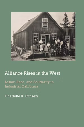 ALLIANCE RISES IN THE WEST: LABOR, RACE, AND SOLIDARITY IN INDUSTRIAL CALIFORNIA